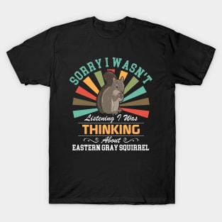 Eastern gray squirrel lovers Sorry I Wasn't Listening I Was Thinking About Eastern gray squirrel T-Shirt